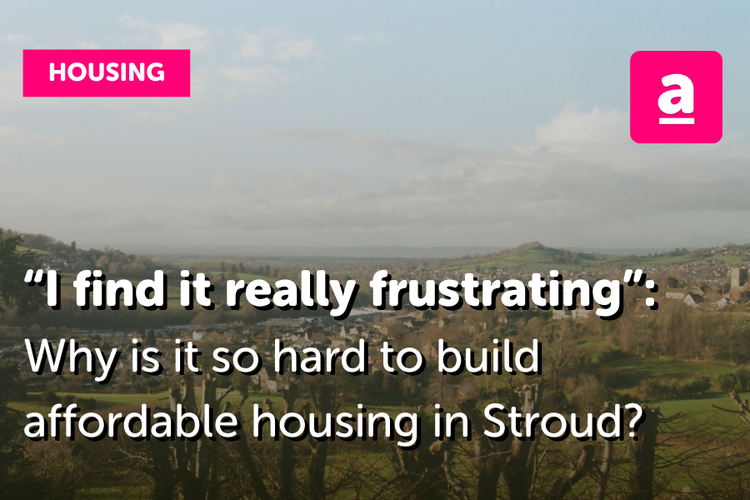 “I find it really frustrating”: Why is it so hard to build affordable housing in Stroud?